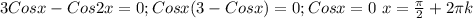 3Cos x - Cos{2} x=0; Cos x (3 - Cos x)=0; Cos x = 0 \ x=\frac{\pi}{2}+2 \pi k 