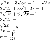 \sqrt{2x}+3\sqrt{8x}=1-\sqrt{2x} \\ 2\sqrt{2x}+3\sqrt{4\cdot2x}=1\\ 2\sqrt{2x}+6\sqrt{2x}=1\\ 8\sqrt{2x}=1\\ \sqrt{2x}=\frac18\\ 2x=\frac1{64}\\ x=\frac1{128}