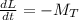 \frac{dL}{dt}=-M_T