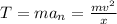 T=ma_n=\frac{mv^2}{x}