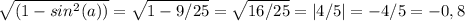 \sqrt{(1-sin^2(a))}=\sqrt{1-9/25}=\sqrt{16/25}=|4/5|=-4/5=-0,8