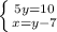 \left \{ {{5y=10} \atop {x=y-7}} \right.