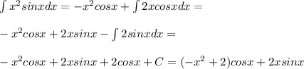 \int x^2sinx dx = -x^2cosx + \int 2xcosx dx =\\\\ -x^2cosx + 2xsinx - \int 2sinx dx =\\\\ -x^2cosx + 2xsinx + 2cosx + C = (-x^2+2)cosx + 2xsinx 