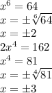 x^6=64 \\ x=б \sqrt[6]{64} \\ x= б 2 \\ 2x^4=162 \\ x^4=81 \\ x= б \sqrt[4]{81} \\ x= б 3