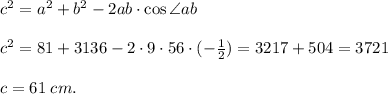 c^2 = a^2 + b^2 - 2ab\cdot \cos\angle ab\\\\c^2 = 81 + 3136 - 2\cdot 9\cdot 56 \cdot(-\frac{1}{2}) = 3217 + 504 = 3721\\\\c = 61\; cm.