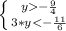 \left \{ {{y-\frac{9}{4}} \atop {3*y<-\frac{11}{6}}} \right 