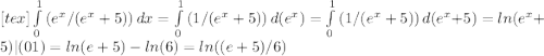 [tex]\int\limits^1_0 {(e^x/(e^x+5))} \, dx=\int\limits^1_0 {(1/(e^x+5))} \, d(e^x) = \int\limits^1_0 {(1/(e^x+5))} \, d(e^x+5) = ln(e^x+5) | (0 1) = ln(e+5) -ln(6) = ln((e+5)/6)