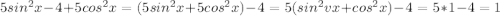 5sin^2 x-4+5cos^2 x=(5sin^2 x+5cos^2 x)-4=5(sin^2vx+cos^2 x)-4=5*1-4=1