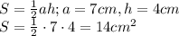 S = \frac{1}{2} ah ; a = 7cm , h =4 cm\\ S =\frac{1}{2} \cdot7\cdot 4 = 14cm^{2} 