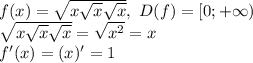 f(x)= \sqrt{x \sqrt{x} \sqrt{x} },\ D(f)=[0;+\infty)\\&#10; \sqrt{x \sqrt{x} \sqrt{x} } = \sqrt{x^2} =x\\&#10;f'(x)=(x)'=1