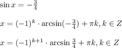 \sin x=- \frac{3}{4} \\ \\ x=(-1)^k\cdot \arcsin(-\frac{3}{4} )+ \pi k,k \in Z\\ \\ x=(-1)^{k+1}\cdot \arcsin\frac{3}{4} + \pi k,k \in Z