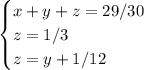 \begin{cases} x+y+z=29/30\\z=1/3\\z=y+1/12 \end{cases}