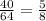  \frac{40}{64}= \frac{5}{8}