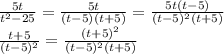  \frac{5t}{t^2-25} = \frac{5t}{(t-5)(t+5)} = \frac{5t(t-5)}{(t-5)^2(t+5)} &#10;\\\&#10; \frac{t+5}{(t-5)^2} =\frac{(t+5)^2}{(t-5)^2(t+5)} 