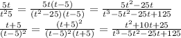  \frac{5t}{t^25} = \frac{5t(t-5)}{(t^2-25)(t-5)}= \frac{5t^2-25t}{t^3-5t^2-25t+125} &#10;\\ \frac{t+5}{(t-5)^2} = \frac{(t+5)^2}{(t-5)^2(t+5)} = \frac{t^2+10t+25}{t^3-5t^2-25t+125} 