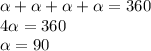  \alpha + \alpha + \alpha + \alpha =360&#10;\\\&#10;4 \alpha =360&#10;\\\&#10; \alpha =90