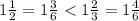  1\frac{1}{2}= 1\frac{3}{6} < 1\frac{2}{3} = 1\frac{4}{6} 