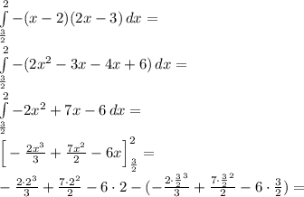 \\\int \limits_{\frac{3}{2}}^2-(x-2)(2x-3)\, dx=\\ \int \limits_{\frac{3}{2}}^2-(2x^2-3x-4x+6)\, dx=\\ \int \limits_{\frac{3}{2}}^2-2x^2+7x-6\, dx=\\ \Big[-\frac{2x^3}{3}+\frac{7x^2}{2}-6x\Big]_{\frac{3}{2}}^2=\\ -\frac{2\cdot2^3}{3}+\frac{7\cdot2^2}{2}-6\cdot2-(-\frac{2\cdot{\frac{3}{2}}^3}{3}+\frac{7\cdot\frac{3}{2}^2}{2}-6\cdot\frac{3}{2})=\\ 