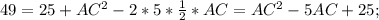 49=25+AC^{2}-2*5* \frac{1}{2}*AC=AC ^{2}-5AC+25; 