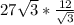 27 \sqrt{3} * \frac{12}{ \sqrt{3} } 