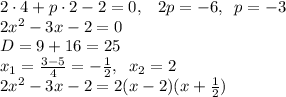 2\cdot 4+p\cdot 2-2=0,\;\;\;2p=-6,\;\;p=-3\\2x^2-3x-2=0\\D=9+16=25\\x_1=\frac{3-5}{4}=-\frac{1}{2},\;\;x_2=2\\2x^2-3x-2=2(x-2)(x+\frac{1}{2})