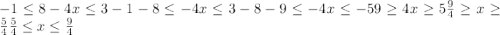 -1 \leq 8-4x \leq 3&#10; -1-8 \leq -4x \leq 3-8&#10; -9 \leq -4x \leq -5 9 \geq 4x \geq 5 \frac{9}{4} \geq x \geq \frac{5}{4} \frac{5}{4} \leq x \leq \frac{9}{4} 