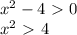 x^2-4\ \textgreater \ 0\\ x^2\ \textgreater \ 4