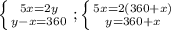 \left \{ {{5x=2y} \atop {y-x=360}} \right.; \left \{ {{5x=2(360+x)} \atop {y=360+x}} \right.