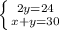  \left \{ {{2y=24} \atop {x+y=30}} \right. 