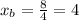  x_{b}= \frac{8}{4} =4 