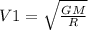 V1= \sqrt{ \frac{GM}{R} } 