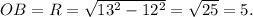 OB=R=\sqrt{13^2-12^2}=\sqrt{25}=5.