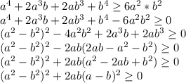 a^4+2a^3b+2ab^3+b^4 \geq 6a^2*b^2\\&#10;a^4+2a^3b+2ab^3+b^4-6a^2b^2 \geq 0\\&#10;(a^2-b^2)^2-4a^2b^2+2a^3b+2ab^3 \geq 0 \\&#10;(a^2-b^2)^2-2ab(2ab-a^2-b^2) \geq 0\\&#10;(a^2-b^2)^2+2ab(a^2-2ab+b^2) \geq 0\\&#10;(a^2-b^2)^2+2ab(a-b)^2 \geq 0\\&#10;