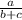 \frac{a}{b+c}