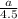 \frac{a}{4.5}