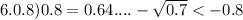 6. 0.8)0.8=0.64....- \sqrt{0.7}<-0.8 