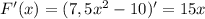 F'(x)=(7,5x^2-10)'=15x