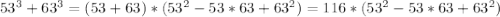 53^3+63^3=(53+63)*(53^2-53*63+63^2)=116*(53^2-53*63+63^2)