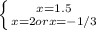 \left \{ {{x=1.5} \atop {x=2 or x=-1/3} \right.