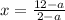 x= \frac{12-a}{2-a} 