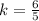 k= \frac{6}{5} 