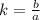 k= \frac{b}{a} 