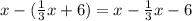 x-( \frac{1}{3}x+6) = x- \frac{1}{3}x-6 