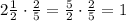 2\frac{1}{2}\cdot\frac{2}{5}=\frac{5}{2}\cdot\frac{2}{5}=1