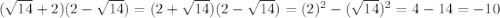 (\sqrt{14}+2)(2-\sqrt{14})=(2+\sqrt{14})(2-\sqrt{14})=(2)^{2}-(\sqrt{14})^{2}=4-14=-10