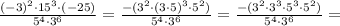 \frac{(-3)^{2}\cdot15^{3}\cdot(-25)}{5^{4}\cdot3^{6}}=\frac{-(3^{2}\cdot(3\cdot5)^{3}\cdot5^{2})}{5^{4}\cdot3^{6}}=\frac{-(3^{2}\cdot3^{3}\cdot5^{3}\cdot5^{2})}{5^{4}\cdot3^{6}}=