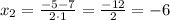 x_{2}=\frac{-5-7}{2\cdot1}=\frac{-12}{2}=-6