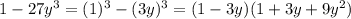 1-27y^{3}=(1)^{3}-(3y)^{3}=(1-3y)(1+3y+9y^{2})