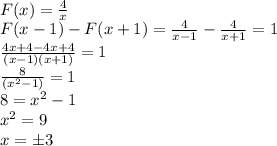 \\F(x)=\frac{4}{x}\\F(x-1)- F(x+1) = \frac4{x-1} - \frac4{x+1} = 1\\ \frac{4x+4-4x+4}{(x-1)(x+1)} = 1\\ \frac{8}{(x^2-1)} = 1\\8=x^2-1\\x^2=9\\x=\pm3