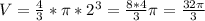 V=\frac{4}{3}*\pi*2^3=\frac{8*4}{3}\pi=\frac{32\pi}{3}